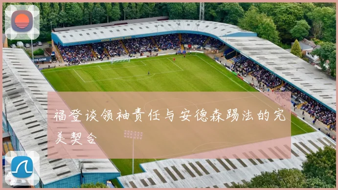 福登谈领袖责任与安德森踢法的完美契合