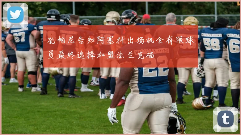 孔帕尼告知阿塞科出场机会有限球员最终选择加盟法兰克福