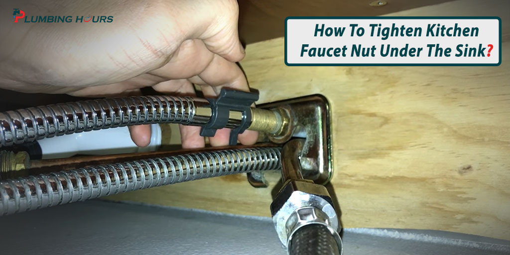 How To Tighten Kitchen Faucet Nut Under The Sink?
