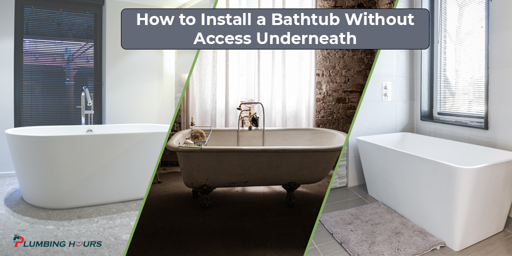 How to Install a Bathtub Without Access Underneath